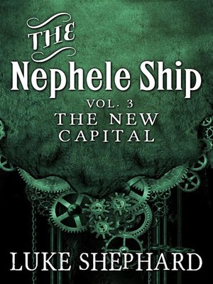 cover image of Volume Three--The New Capital (A Steampunk Adventure): The Nephele Ship, #3
